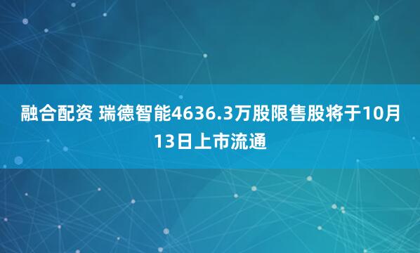 融合配资 瑞德智能4636.3万股限售股将于10月13日上市流通