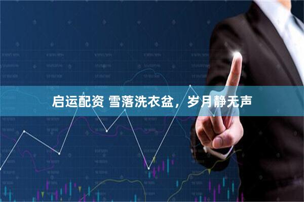 启运配资 雪落洗衣盆，岁月静无声